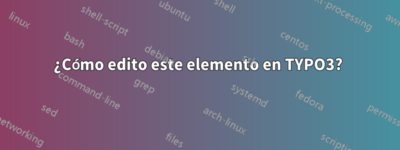 ¿Cómo edito este elemento en TYPO3?