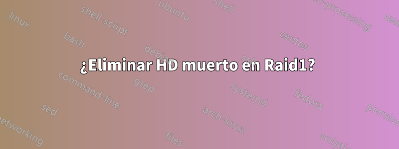 ¿Eliminar HD muerto en Raid1?