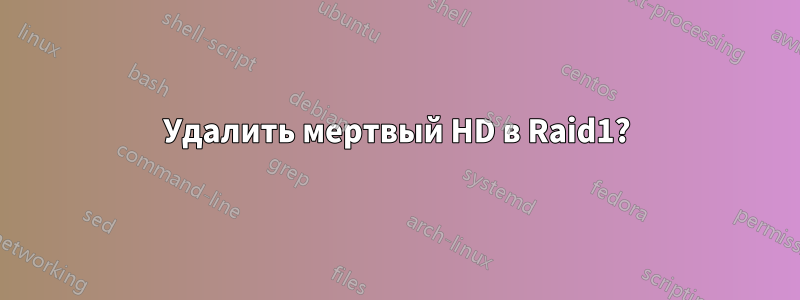 Удалить мертвый HD в Raid1?
