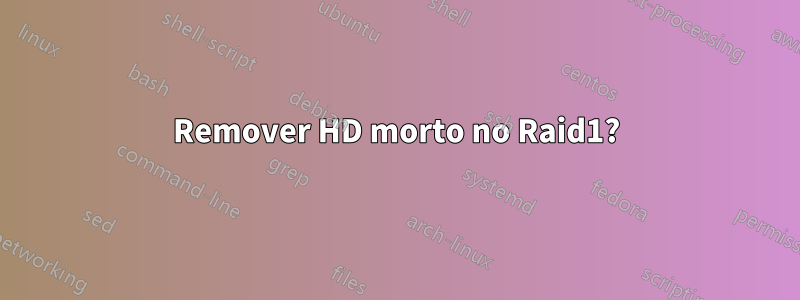 Remover HD morto no Raid1?