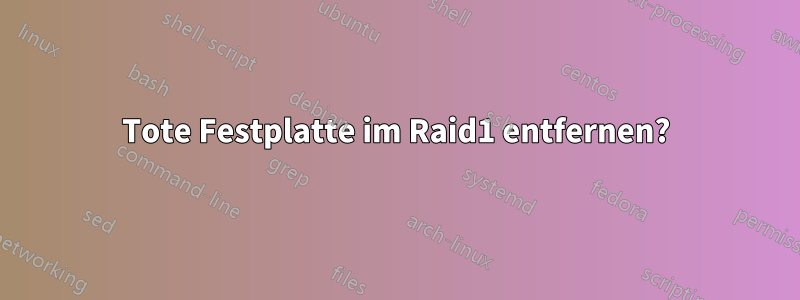 Tote Festplatte im Raid1 entfernen?