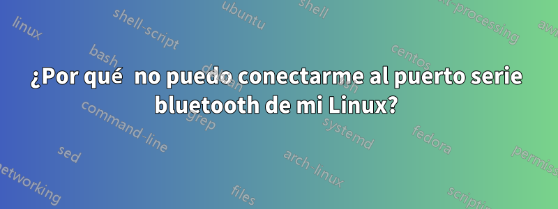 ¿Por qué no puedo conectarme al puerto serie bluetooth de mi Linux?