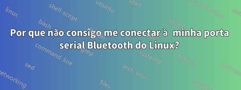 Por que não consigo me conectar à minha porta serial Bluetooth do Linux?