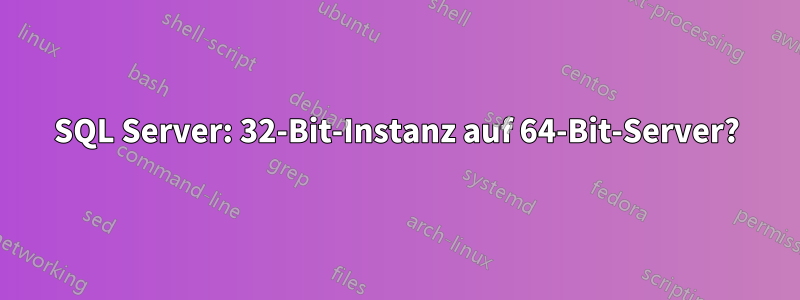 SQL Server: 32-Bit-Instanz auf 64-Bit-Server?
