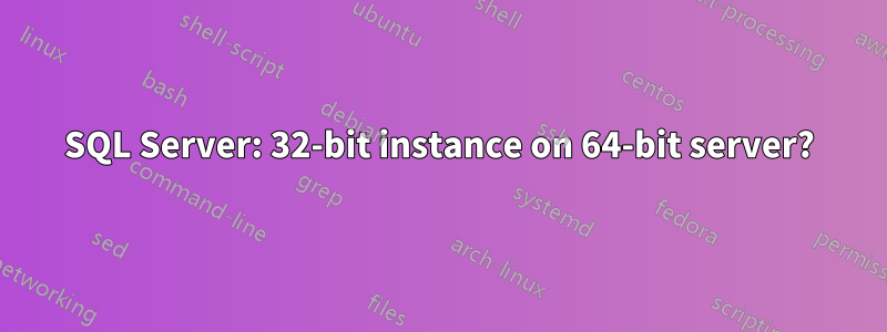 SQL Server: 32-bit instance on 64-bit server?