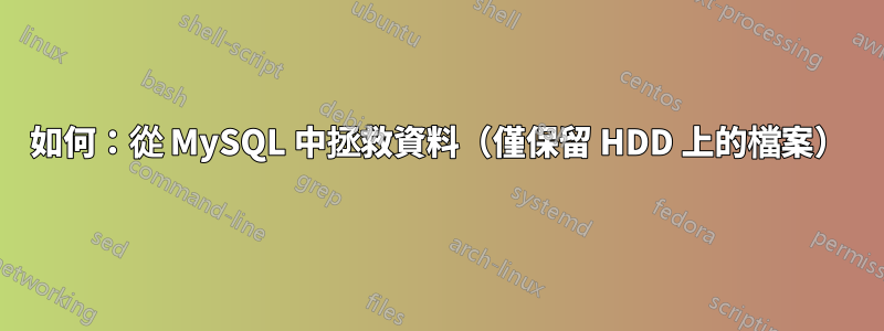 如何：從 MySQL 中拯救資料（僅保留 HDD 上的檔案）