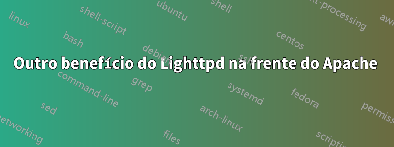 Outro benefício do Lighttpd na frente do Apache