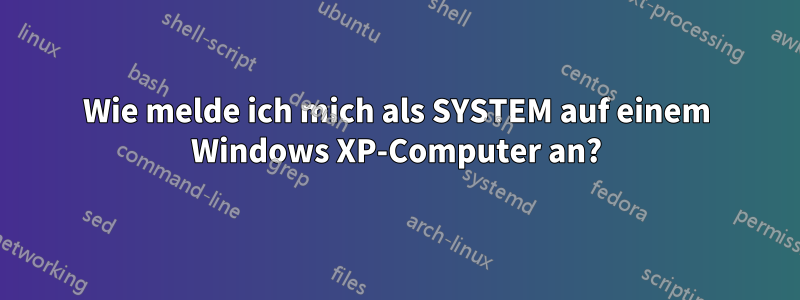 Wie melde ich mich als SYSTEM auf einem Windows XP-Computer an?