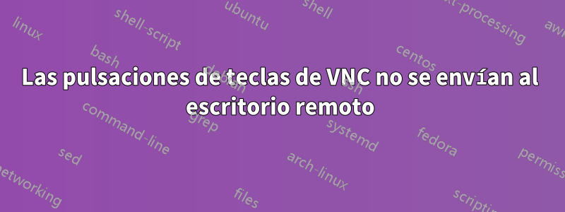 Las pulsaciones de teclas de VNC no se envían al escritorio remoto