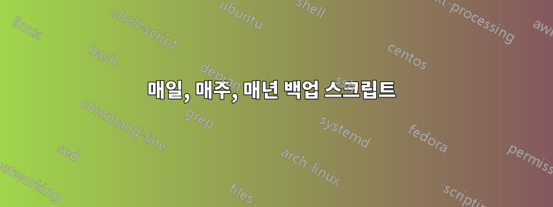 매일, 매주, 매년 백업 스크립트 