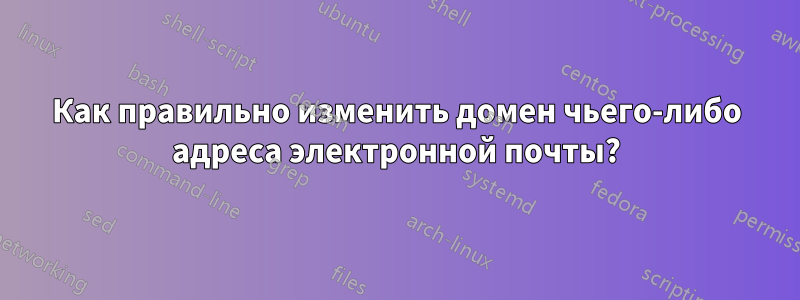 Как правильно изменить домен чьего-либо адреса электронной почты?
