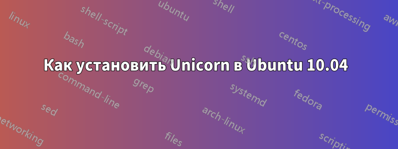 Как установить Unicorn в Ubuntu 10.04 