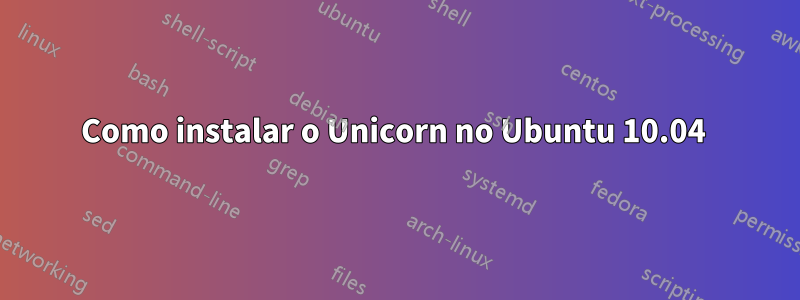 Como instalar o Unicorn no Ubuntu 10.04 