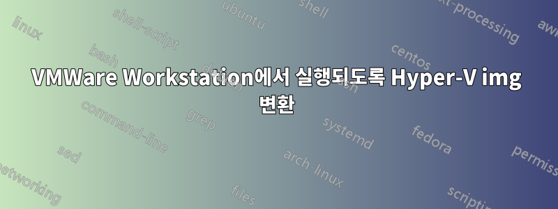 VMWare Workstation에서 실행되도록 Hyper-V img 변환