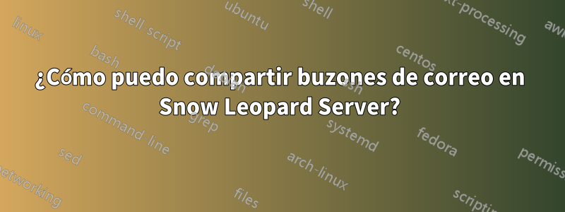 ¿Cómo puedo compartir buzones de correo en Snow Leopard Server?
