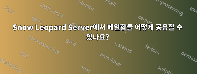 Snow Leopard Server에서 메일함을 어떻게 공유할 수 있나요?