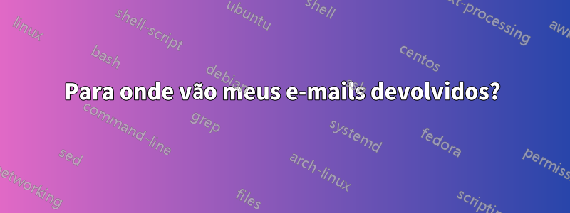 Para onde vão meus e-mails devolvidos?