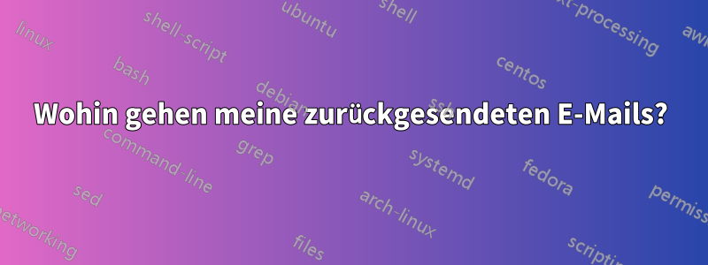Wohin gehen meine zurückgesendeten E-Mails?