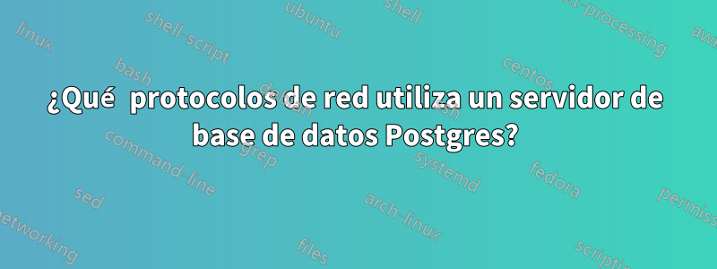 ¿Qué protocolos de red utiliza un servidor de base de datos Postgres?