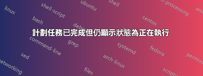 計劃任務已完成但仍顯示狀態為正在執行