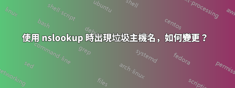 使用 nslookup 時出現垃圾主機名，如何變更？ 