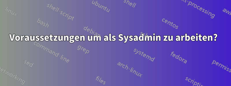 Voraussetzungen um als Sysadmin zu arbeiten? 