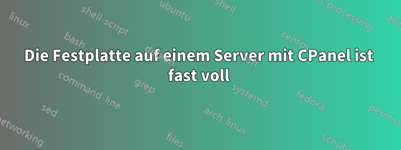 Die Festplatte auf einem Server mit CPanel ist fast voll