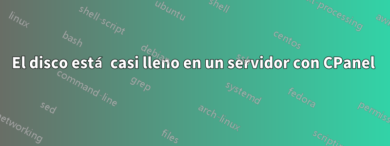 El disco está casi lleno en un servidor con CPanel