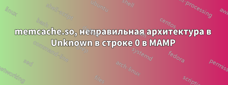 memcache.so, неправильная архитектура в Unknown в строке 0 в MAMP
