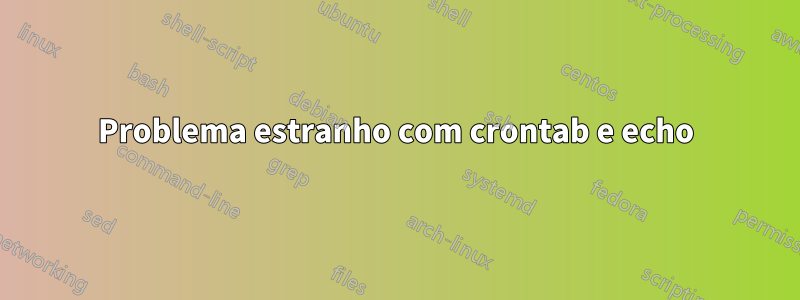 Problema estranho com crontab e echo