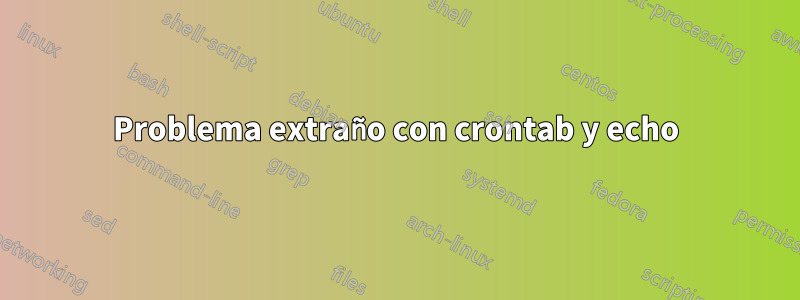 Problema extraño con crontab y echo