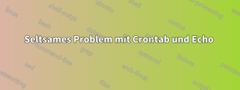 Seltsames Problem mit Crontab und Echo