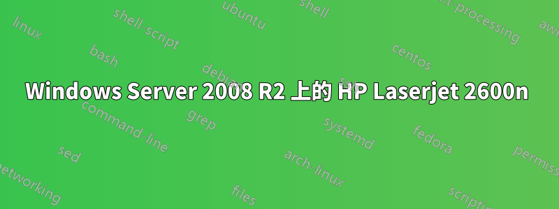 Windows Server 2008 R2 上的 HP Laserjet 2600n