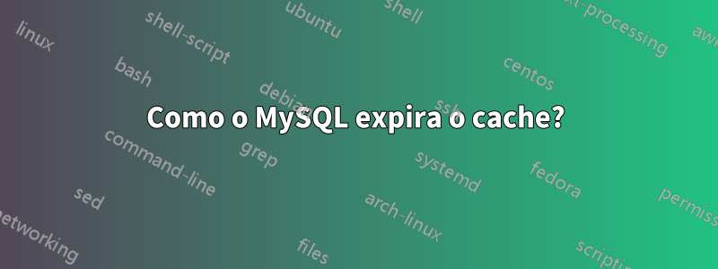 Como o MySQL expira o cache?