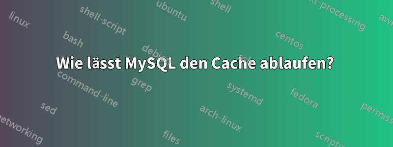 Wie lässt MySQL den Cache ablaufen?