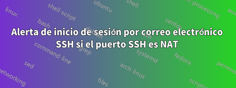 Alerta de inicio de sesión por correo electrónico SSH si el puerto SSH es NAT