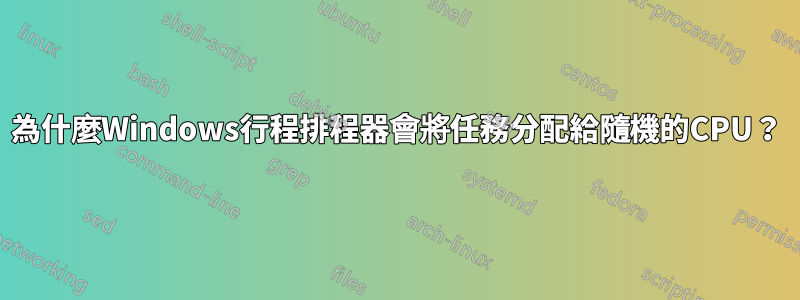 為什麼Windows行程排程器會將任務分配給隨機的CPU？