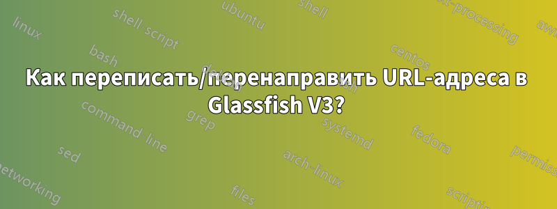 Как переписать/перенаправить URL-адреса в Glassfish V3?