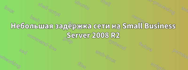 Небольшая задержка сети на Small Business Server 2008 R2