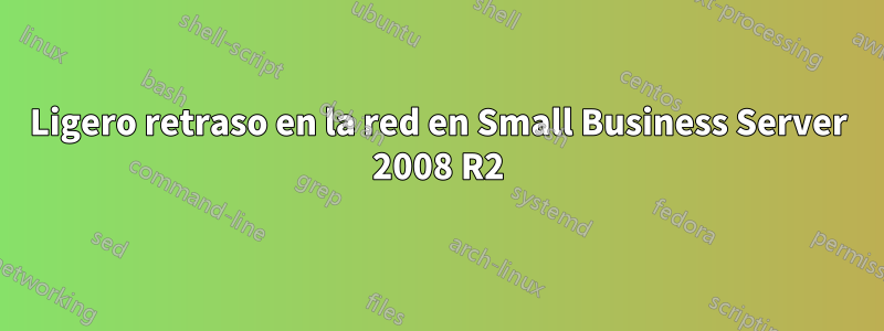 Ligero retraso en la red en Small Business Server 2008 R2