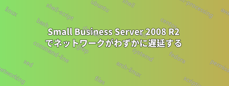 Small Business Server 2008 R2 でネットワークがわずかに遅延する