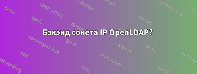Бэкэнд сокета IP OpenLDAP?