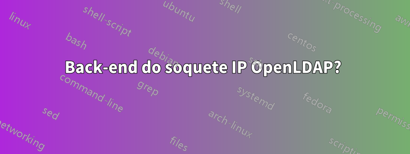 Back-end do soquete IP OpenLDAP?