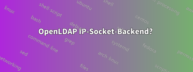 OpenLDAP IP-Socket-Backend?