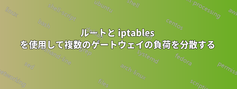 ルートと iptables を使用して複数のゲートウェイの負荷を分散する