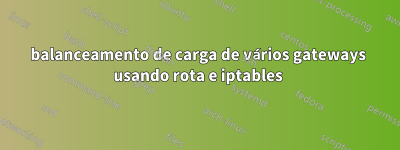 balanceamento de carga de vários gateways usando rota e iptables