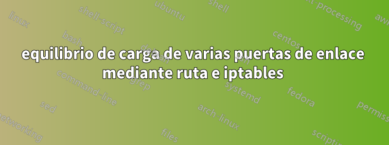 equilibrio de carga de varias puertas de enlace mediante ruta e iptables