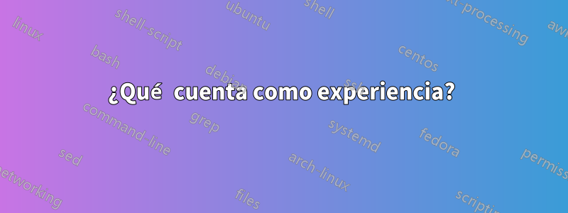 ¿Qué cuenta como experiencia?