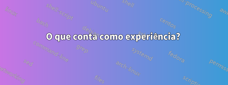 O que conta como experiência?