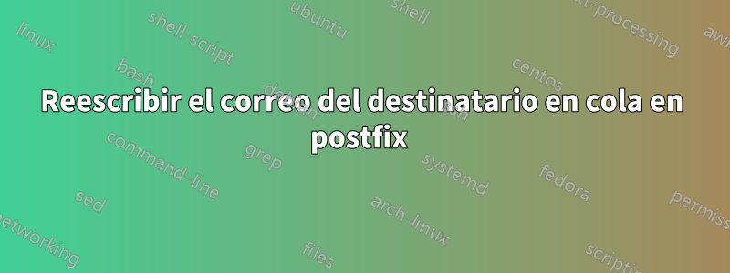 Reescribir el correo del destinatario en cola en postfix 